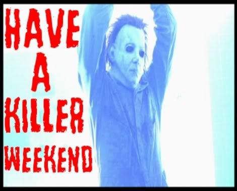 Have a killer weekend
